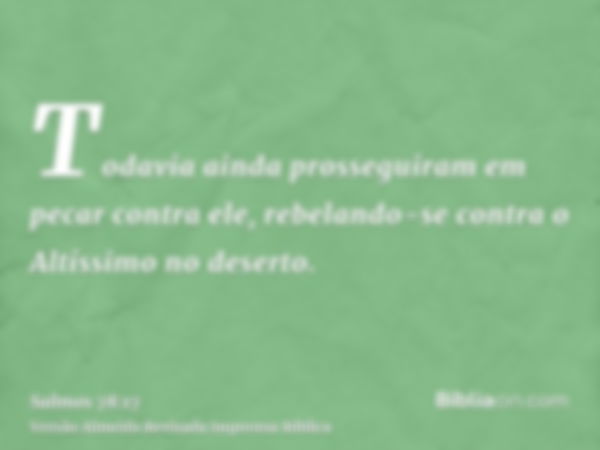 Todavia ainda prosseguiram em pecar contra ele, rebelando-se contra o Altíssimo no deserto.