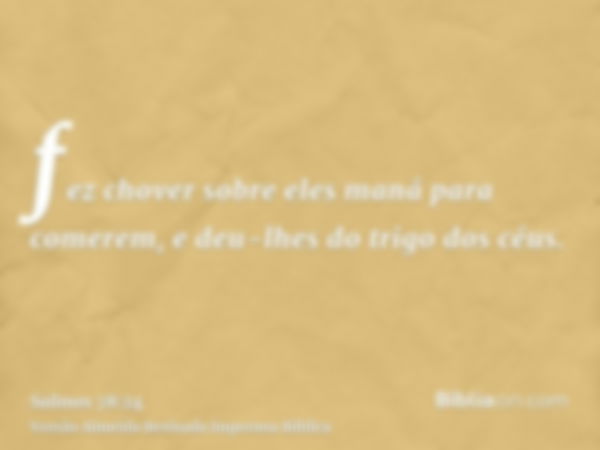 fez chover sobre eles maná para comerem, e deu-lhes do trigo dos céus.