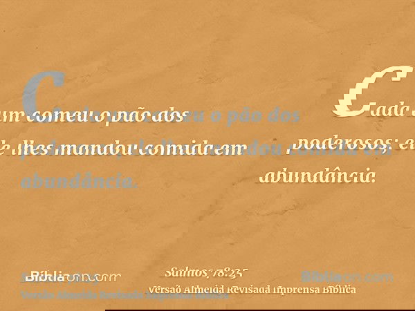 Cada um comeu o pão dos poderosos; ele lhes mandou comida em abundância.