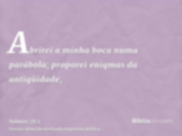 Abrirei a minha boca numa parábola; proporei enigmas da antigüidade,