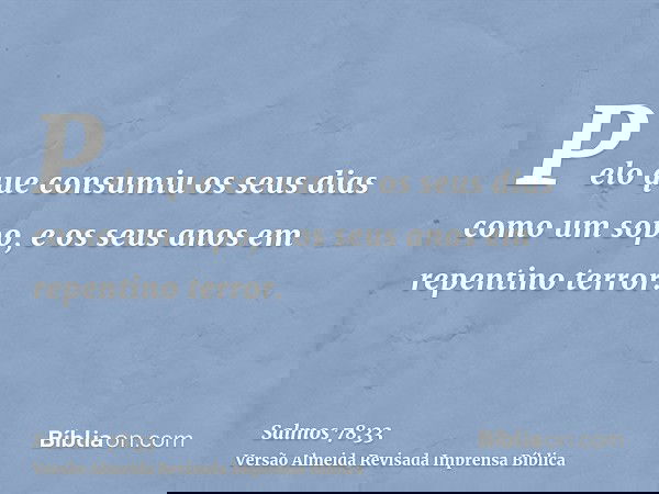 Pelo que consumiu os seus dias como um sopo, e os seus anos em repentino terror.