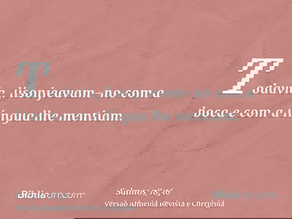 Todavia, lisonjeavam-no com a boca e com a língua lhe mentiam.