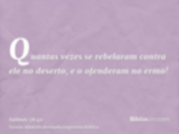 Quantas vezes se rebelaram contra ele no deserto, e o ofenderam no ermo!