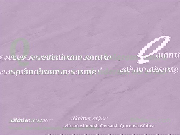 Quantas vezes se rebelaram contra ele no deserto, e o ofenderam no ermo!