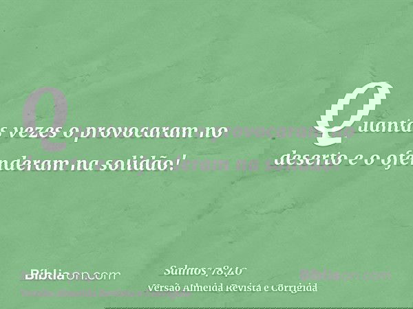 Quantas vezes o provocaram no deserto e o ofenderam na solidão!