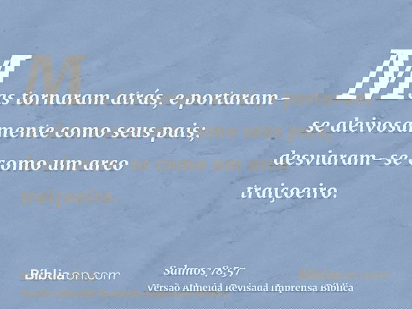 Mas tornaram atrás, e portaram-se aleivosamente como seus pais; desviaram-se como um arco traiçoeiro.