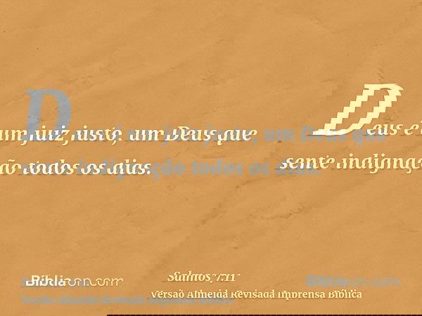 Deus é um juiz justo, um Deus que sente indignação todos os dias.