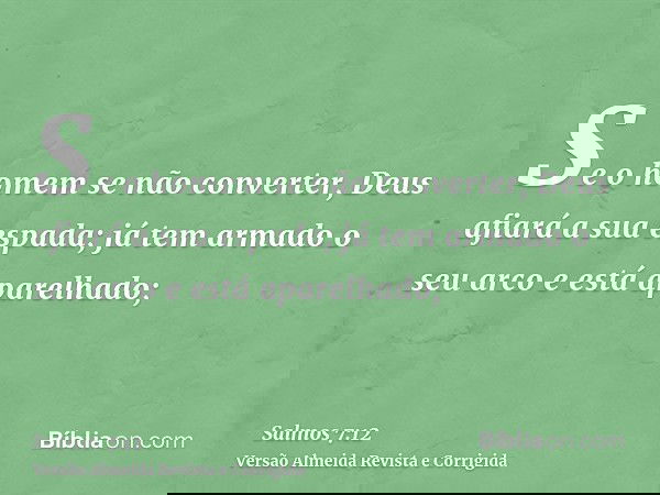 Se o homem se não converter, Deus afiará a sua espada; já tem armado o seu arco e está aparelhado;