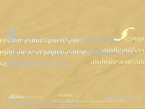 se paguei com o mal àquele que tinha paz comigo, ou se despojei o meu inimigo sem causa.
