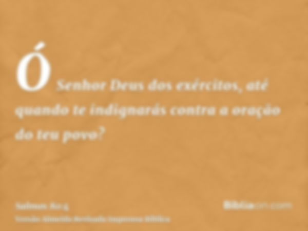 Ó Senhor Deus dos exércitos, até quando te indignarás contra a oração do teu povo?