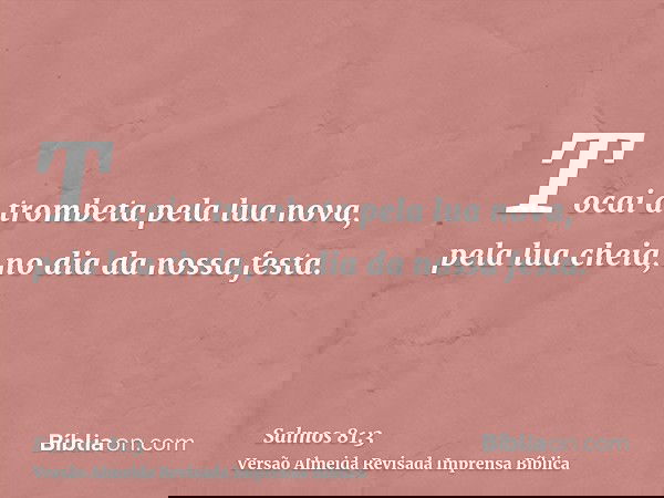 Tocai a trombeta pela lua nova, pela lua cheia, no dia da nossa festa.