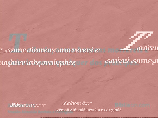 Todavia, como homens morrereis e caireis como qualquer dos príncipes.