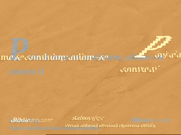 Pois à uma se conluiam; aliam-se contra ti