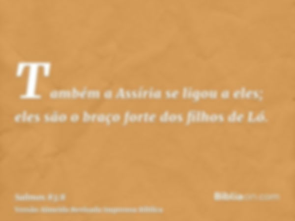 Também a Assíria se ligou a eles; eles são o braço forte dos filhos de Ló.