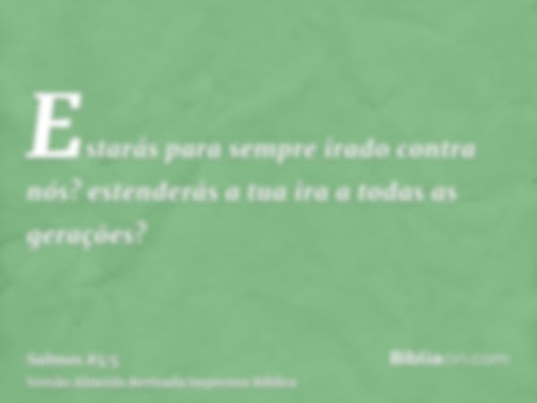 Estarás para sempre irado contra nós? estenderás a tua ira a todas as gerações?