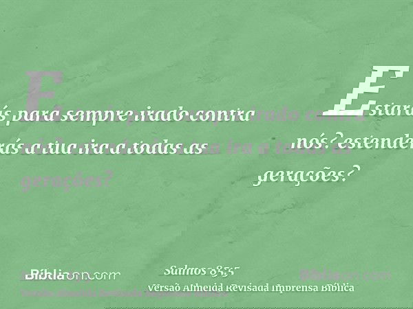 Estarás para sempre irado contra nós? estenderás a tua ira a todas as gerações?
