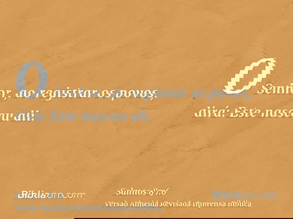 O Senhor, ao registrar os povos, dirá: Este nasceu ali.