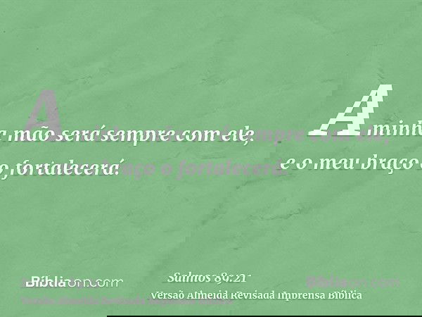 A minha mão será sempre com ele, e o meu braço o fortalecerá.