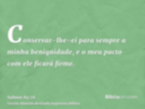 Conservar-lhe-ei para sempre a minha benignidade, e o meu pacto com ele ficará firme.