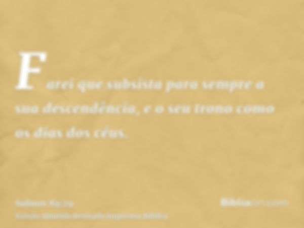 Farei que subsista para sempre a sua descendência, e o seu trono como os dias dos céus.