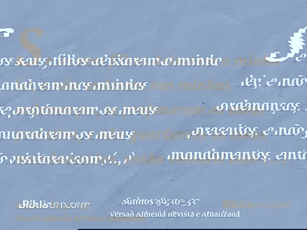 Se os seus filhos deixarem a minha lei, e não andarem nas minhas ordenanças,se profanarem os meus preceitos, e não guardarem os meus mandamentos,então visitarei
