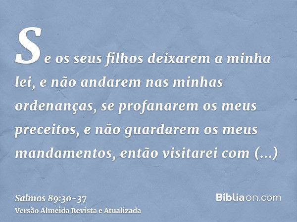 Se os seus filhos deixarem a minha lei, e não andarem nas minhas ordenanças,se profanarem os meus preceitos, e não guardarem os meus mandamentos,então visitarei