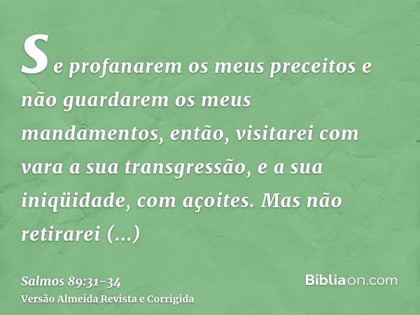 se profanarem os meus preceitos e não guardarem os meus mandamentos,então, visitarei com vara a sua transgressão, e a sua iniqüidade, com açoites.Mas não retira