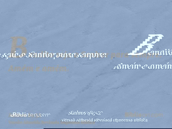 Bendito seja o Senhor para sempre. Amém e amém.
