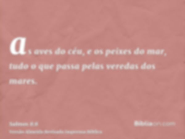 as aves do céu, e os peixes do mar, tudo o que passa pelas veredas dos mares.