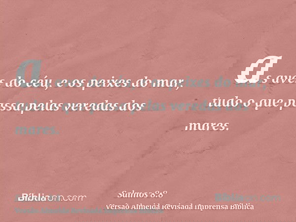 as aves do céu, e os peixes do mar, tudo o que passa pelas veredas dos mares.