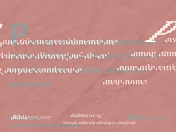 Pois que tão encarecidamente me amou, também eu o livrarei; pô-lo-ei num alto retiro, porque conheceu o meu nome.