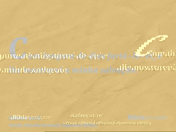 Com longura de dias fartá-lo-ei, e lhe mostrarei a minha salvação.