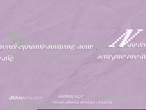 Não temerás espanto noturno, nem seta que voe de dia,