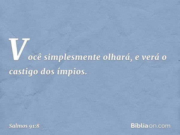 Você simplesmente olhará,
e verá o castigo dos ímpios. -- Salmo 91:8