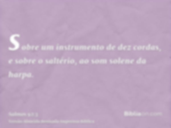 sobre um instrumento de dez cordas, e sobre o saltério, ao som solene da harpa.