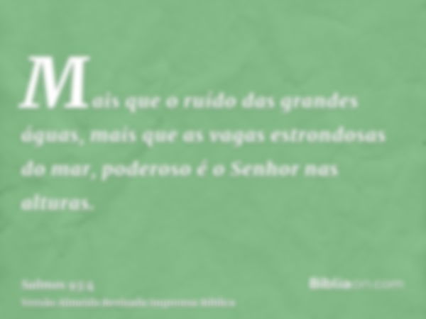 Mais que o ruído das grandes águas, mais que as vagas estrondosas do mar, poderoso é o Senhor nas alturas.