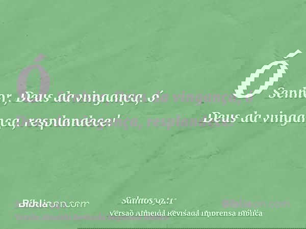 Ó Senhor, Deus da vingança, ó Deus da vingança, resplandece!