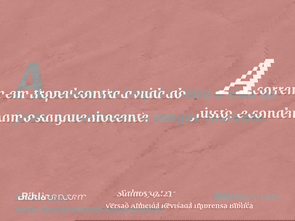 Acorrem em tropel contra a vida do justo, e condenam o sangue inocente.