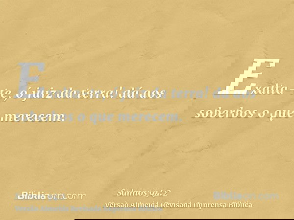 Exalta-te, ó juiz da terra! dá aos soberbos o que merecem.