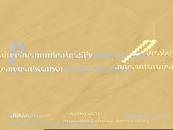 por isso jurei na minha ira: Eles não entrarão no meu descanso.