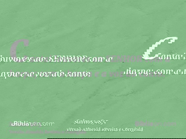Cantai louvores ao SENHOR com a harpa; com a harpa e a voz do canto.