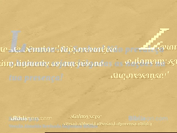 Levanta-te, Senhor! Não prevaleça o homem; sejam julgadas as nações na tua presença!