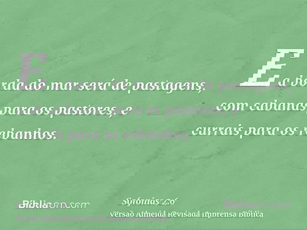 E a borda do mar será de pastagens, com cabanas para os pastores, e currais para os rebanhos.