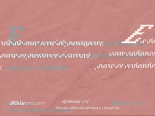 E a borda do mar será de pastagens, com cabanas para os pastores e currais para os rebanhos.