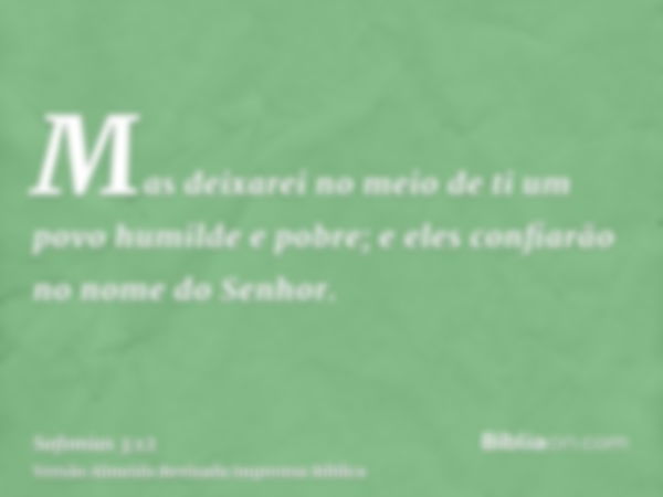 Mas deixarei no meio de ti um povo humilde e pobre; e eles confiarão no nome do Senhor.