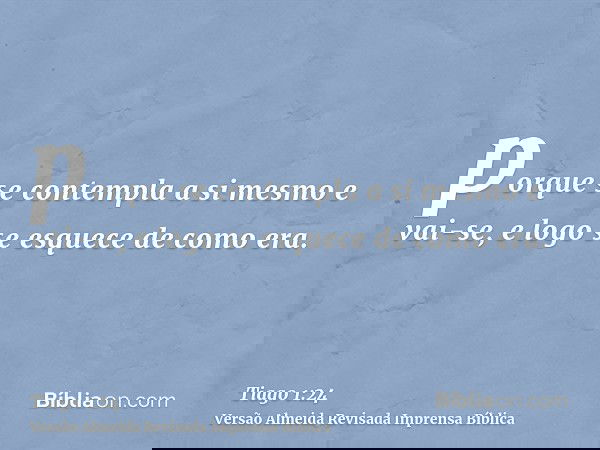 porque se contempla a si mesmo e vai-se, e logo se esquece de como era.
