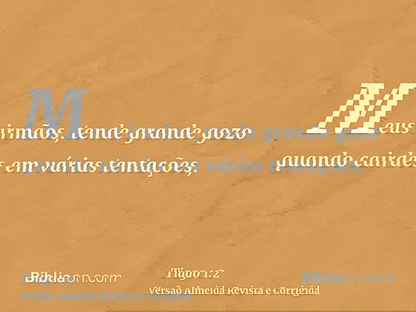 Meus irmãos, tende grande gozo quando cairdes em várias tentações,
