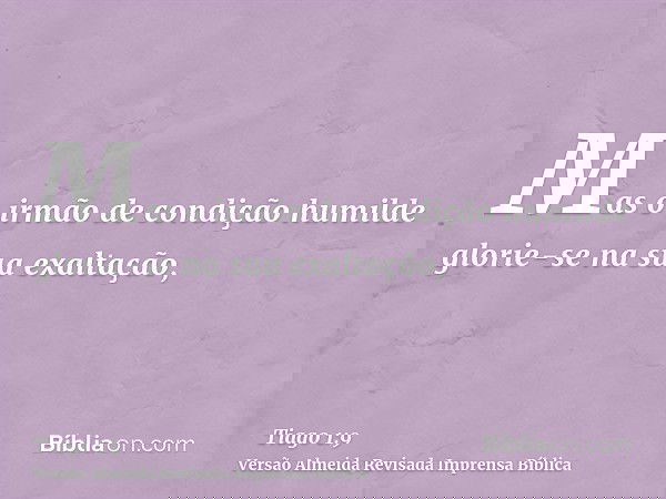 Mas o irmão de condição humilde glorie-se na sua exaltação,