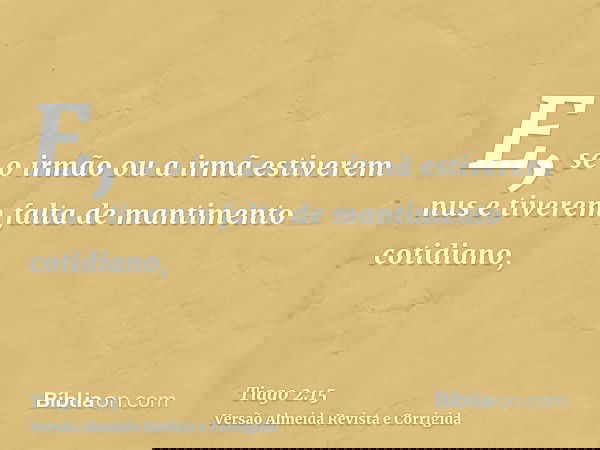 E, se o irmão ou a irmã estiverem nus e tiverem falta de mantimento cotidiano,