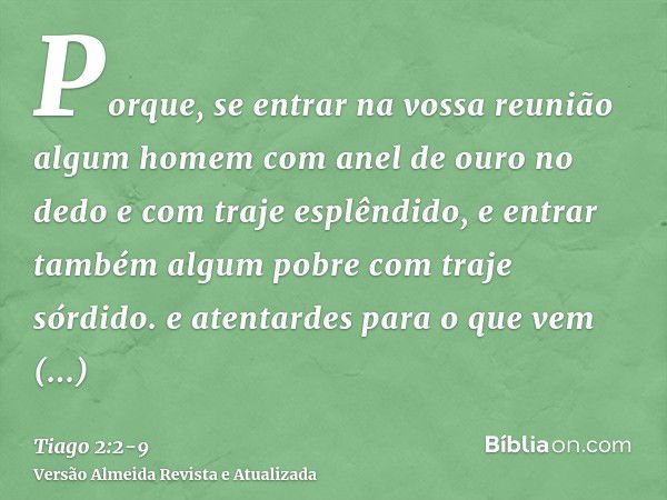 Porque, se entrar na vossa reunião algum homem com anel de ouro no dedo e com traje esplêndido, e entrar também algum pobre com traje sórdido.e atentardes para 